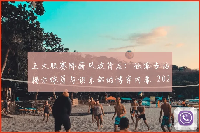 五大联赛降薪风波背后：独家专访揭示球员与俱乐部的博弈内幕_20260611141837