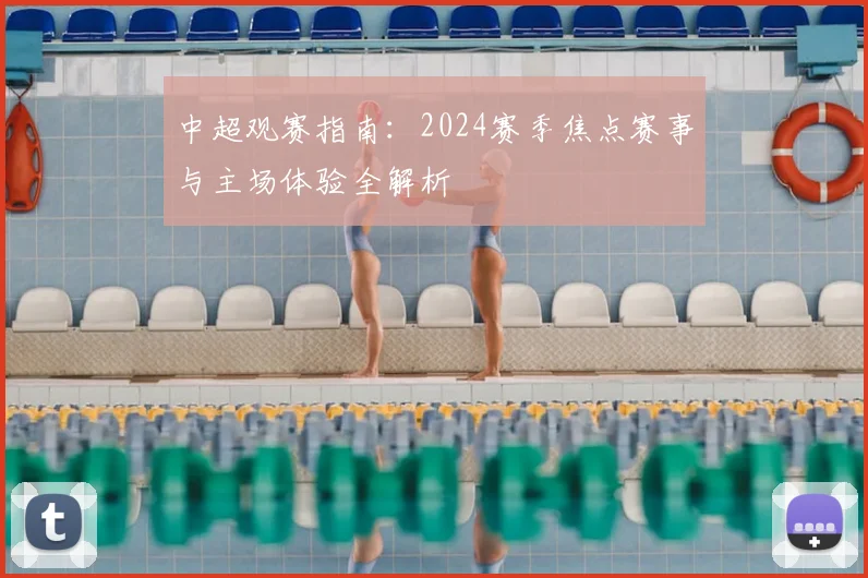 中超观赛指南：2024赛季焦点赛事与主场体验全解析