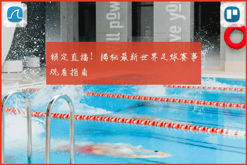 锁定直播!揭秘最新世界足球赛事观看指南