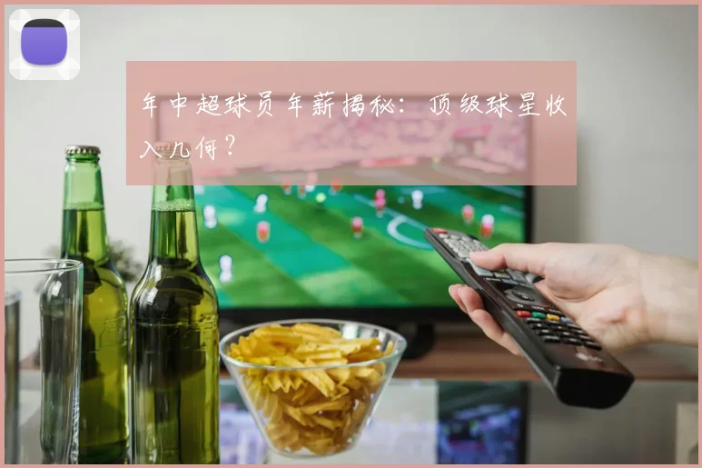 年中超球员年薪揭秘：顶级球星收入几何？