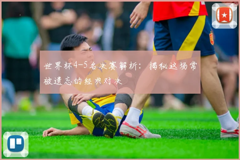 世界杯4-5名决赛解析：揭秘这场常被遗忘的经典对决