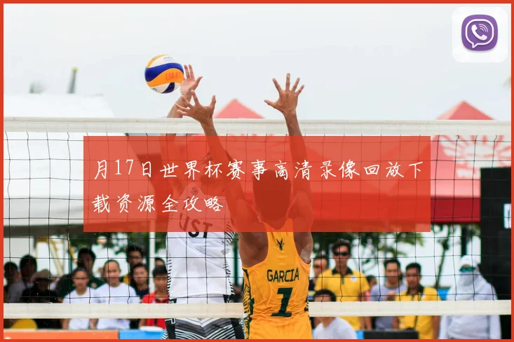 月17日世界杯赛事高清录像回放下载资源全攻略